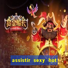 assistir sexy hot online gratis